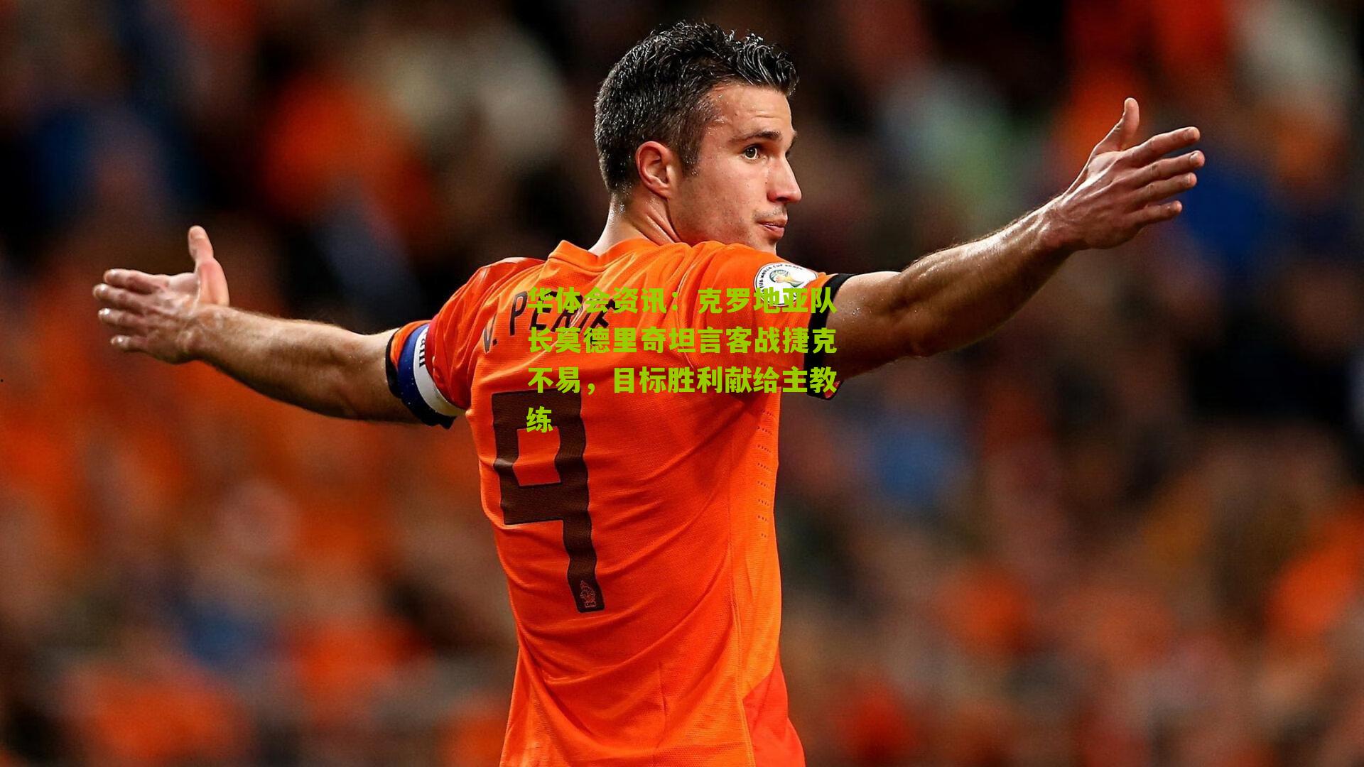 克罗地亚队长莫德里奇坦言客战捷克不易，目标胜利献给主教练