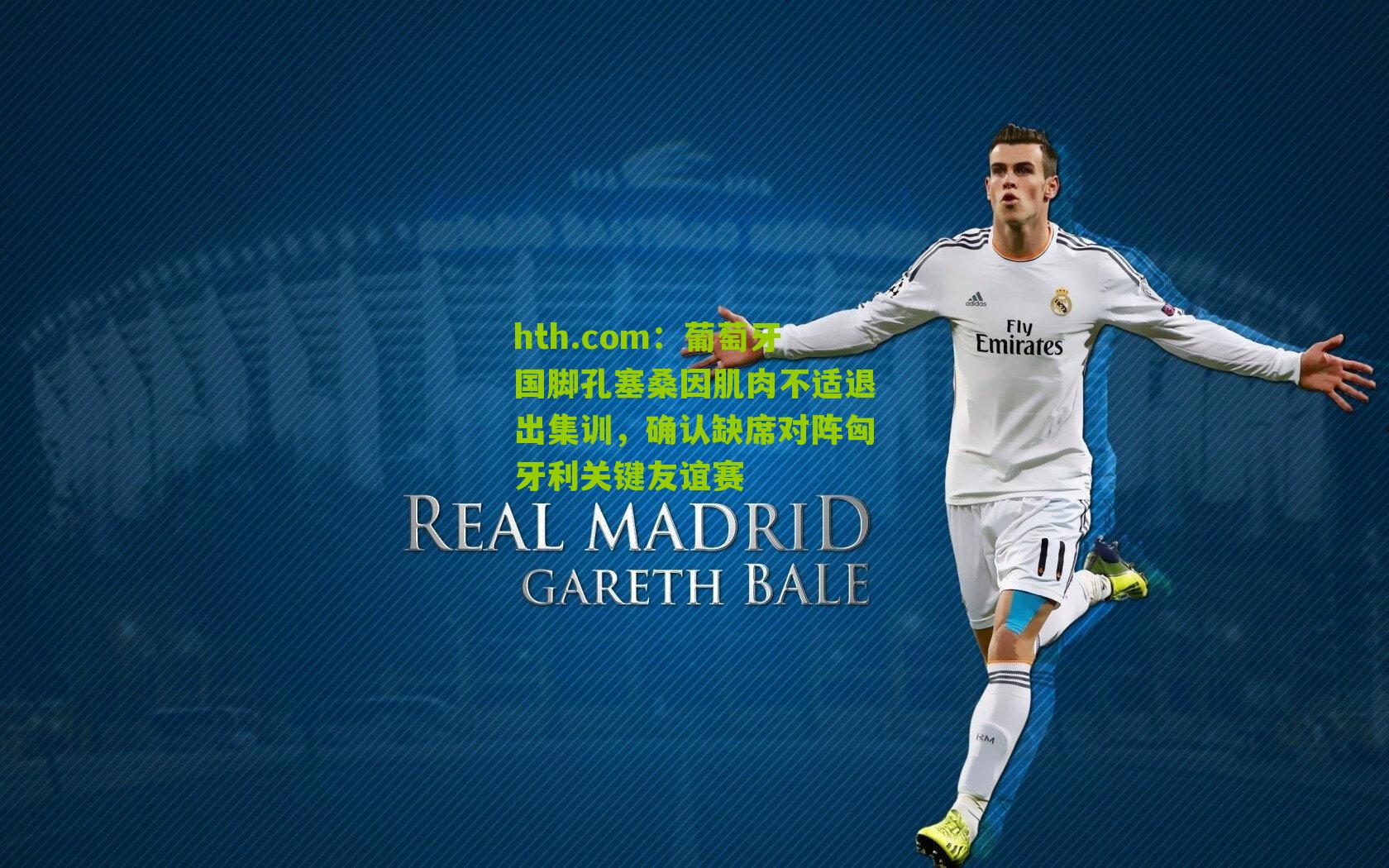 葡萄牙国脚孔塞桑因肌肉不适退出集训，确认缺席对阵匈牙利关键友谊赛