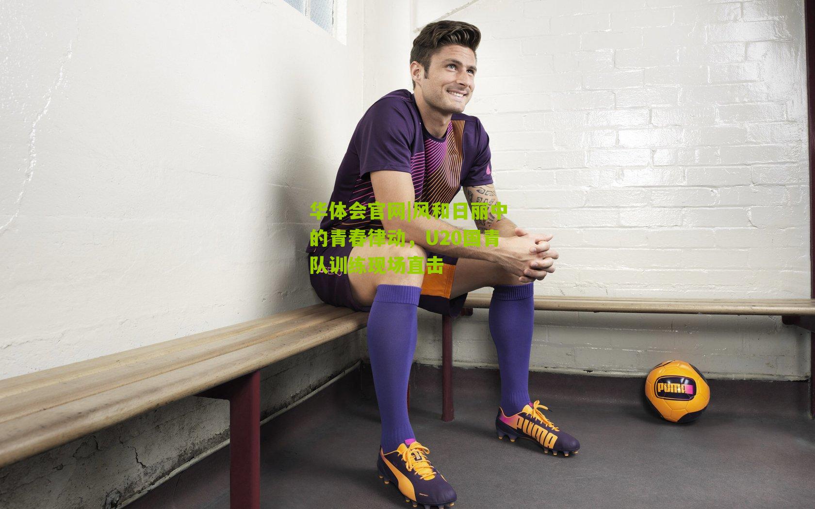 风和日丽中的青春律动，U20国青队训练现场直击