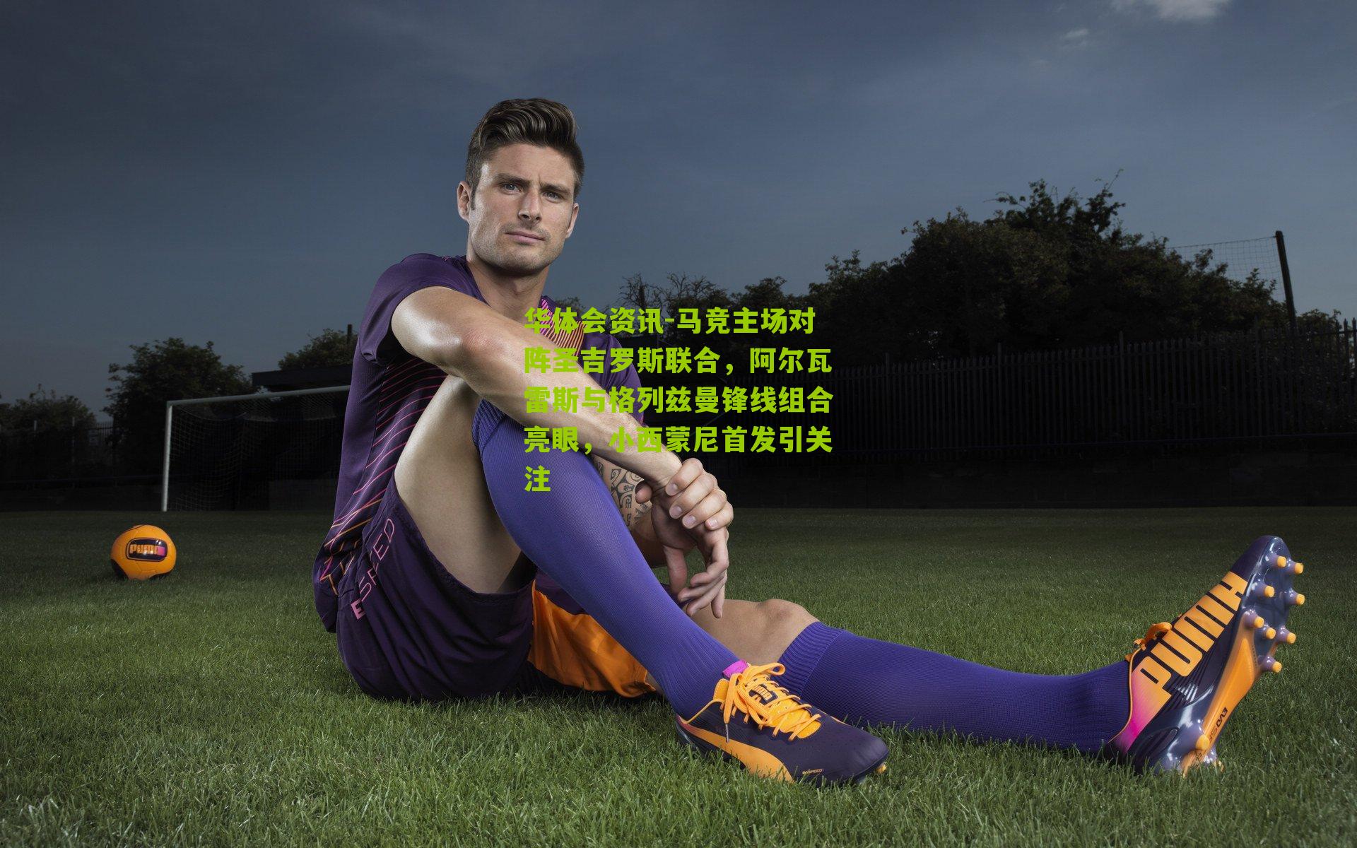 马竞主场对阵圣吉罗斯联合，阿尔瓦雷斯与格列兹曼锋线组合亮眼，小西蒙尼首发引关注