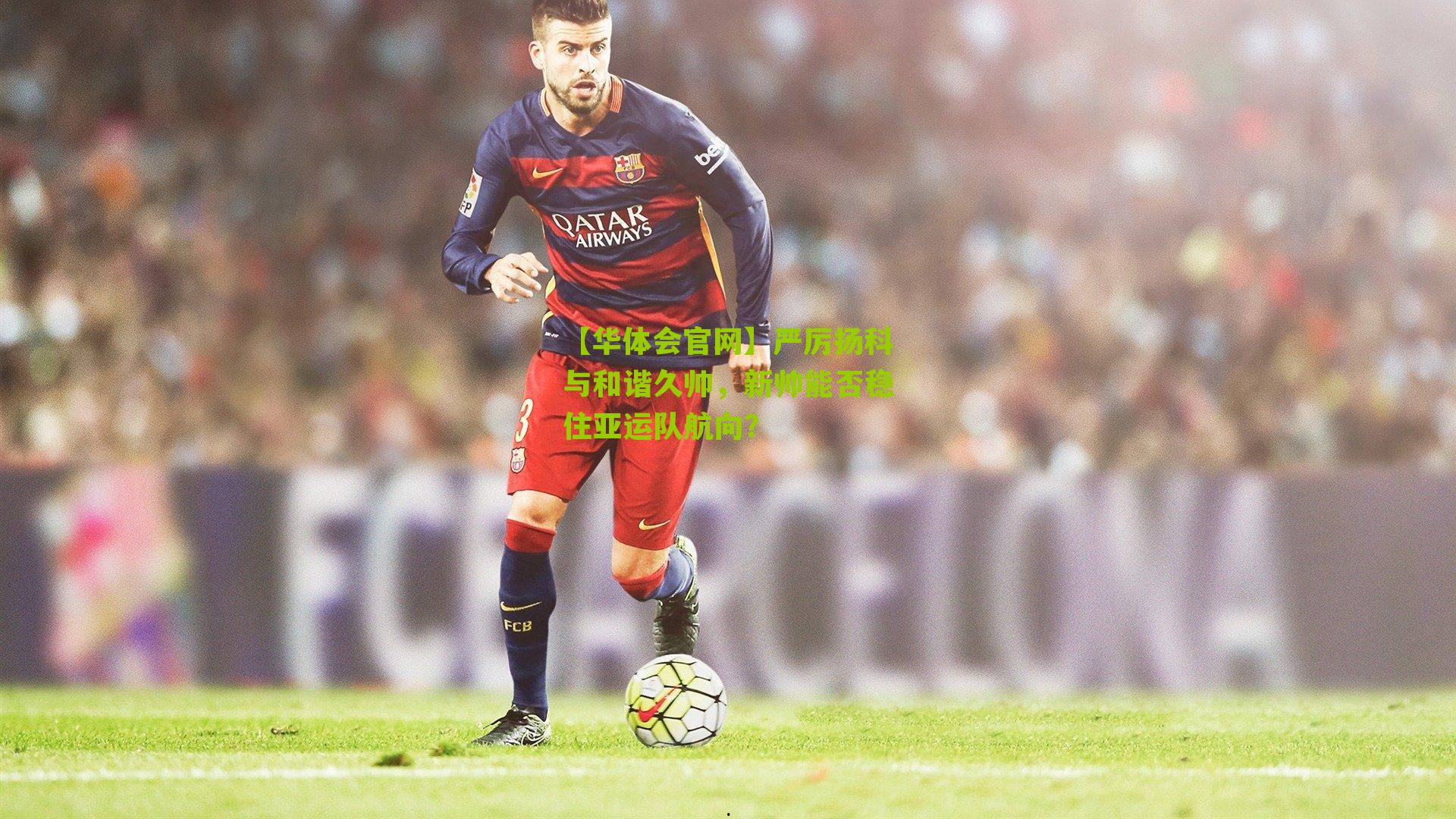 严厉扬科与和谐久帅，新帅能否稳住亚运队航向？